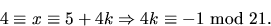 \begin{displaymath}
4\equiv x\equiv 5+4k\Rightarrow 4k\equiv -1\mbox{ mod }21.\end{displaymath}