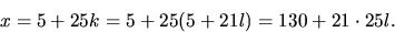 \begin{displaymath}
x=5+25k=5+25(5+21l)=130+21\cdot 25l.\end{displaymath}