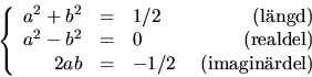 \begin{displaymath}
\left\{
\begin{array}
{rclr}
 a^{2}+b^{2}&=&1/2&\mbox{ (lng...
 ...realdel)}\  2ab&=&-1/2&\mbox{ (imaginrdel)}\end{array}\right.\end{displaymath}