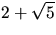 $2+\sqrt{5}$