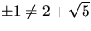 $\pm 1\not=2+\sqrt{5}$
