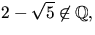 $2-\sqrt{5}\not\in \mathbb Q,$