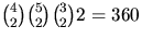 ${4\choose 2}{5\choose 2}{3\choose 2}2=360$