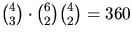${4\choose
 3}\cdot{6\choose 2}{4\choose 2}=360$