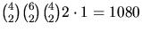${4\choose 2}{6\choose 2}{4\choose 2}2\cdot
1=1080$