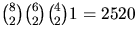 ${8\choose 2}{6\choose 2}{4\choose 2}1=2520$