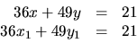 \begin{displaymath}
\begin{array}
{rcl}
 36x+49y&=&21\  36x_{1}+49y_{1}&=&21\end{array}\end{displaymath}