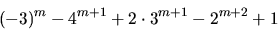 \begin{displaymath}
(-3)^{m}-4^{m+1}+2\cdot 3^{m+1}-2^{m+2}+1\end{displaymath}