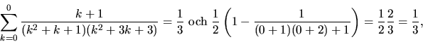 \begin{displaymath}
\sum_{k=0}^{0}\frac{k+1}{(k^2+k+1)(k^2+3k+3)}=\frac{1}{3}
\m...
 ...rac{1}{(0+1)(0+2)+1}\right)=\frac{1}{2}\frac{2}{3}=\frac{1}{3},\end{displaymath}