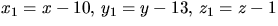$x_{1}=x-10,\,y_{1}=y-13,\,z_{1}=z-1$