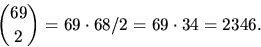 \begin{displaymath}
{69\choose 2}=69\cdot 68/2=69\cdot 34=2346.\end{displaymath}