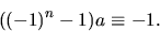 \begin{displaymath}
((-1)^{n}-1)a\equiv -1.\end{displaymath}