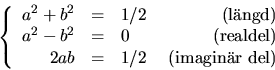 \begin{displaymath}
\left\{\begin{array}
{rclr}
 a^{2}+b^{2}&=&1/2&\mbox{ (lngd...
 ...realdel)}\  2ab&=&1/2&\mbox{ (imaginr del)}\end{array}\right.\end{displaymath}