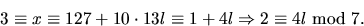 \begin{displaymath}
3\equiv x\equiv 127 +10\cdot 13 l\equiv 1+4l\Rightarrow 2\equiv
4l\mbox{ mod }7.\end{displaymath}