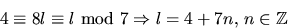 \begin{displaymath}
4\equiv 8l\equiv l\mbox{ mod }7\Rightarrow l=4+7n,\,n\in \mathbb Z\end{displaymath}