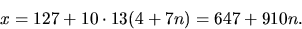 \begin{displaymath}
x=127+10\cdot13 (4+7n)=647+910 n.\end{displaymath}