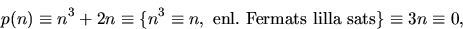 \begin{displaymath}
p(n)\equiv n^{3}+2n\equiv\{ n^{3}\equiv n,\mbox{
 enl. Fermats lilla sats} \}\equiv 3n\equiv 0,
 \end{displaymath}