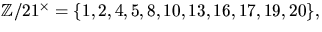 $\mathbb Z/21^{\times}=\{1,2,4,5,8,10,13,16,17,19,20\},$