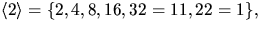 $\langle 2\rangle=\{2,4,8,16,32=11,22=1\},$