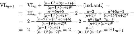 \begin{displaymath}
\begin{array}
{rcl}
\mbox{VL}_{n+1}&=&\mbox{VL}_{n}+\frac{(n...
 ...}}= 2-\frac{n+3}{(n+1)^{2}(n+2)^{2}}=\mbox{HL}_{n+1}\end{array}\end{displaymath}