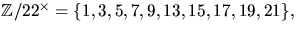 $\mathbb Z/22^{\times}=\{1,3,5,7,9,13,15,17,19,21\},$