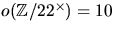 $o(\mathbb Z/22^{\times})=10$