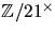 $\mathbb Z/21^{\times}$