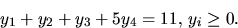 \begin{displaymath}
y_{1}+y_{2}+y_{3}+5y_{4}=11,\,y_{i}\geq 0.\end{displaymath}