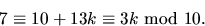 \begin{displaymath}
7\equiv 10+13k\equiv 3k\mbox{ mod }10.\end{displaymath}