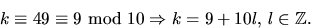 \begin{displaymath}
k\equiv 49\equiv 9\mbox{ mod }10\Rightarrow k=9+10l,\,l\in \mathbb Z.\end{displaymath}