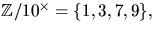 $\mathbb Z/10^{\times}=\{1,3,7,9\},$