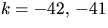 $k=-42,\,-41$