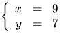 $\left\{\begin{array}
{rcl}
 x&=&9\  y&=&7\end{array}\right.$
