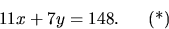 \begin{displaymath}
11x+7y=148. \mbox{ ~~~ (*)}\end{displaymath}