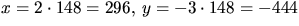 $x=2\cdot
148=296,\,y=-3\cdot 148=-444$