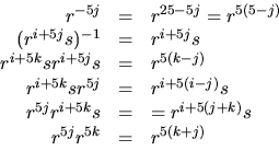 \begin{displaymath}
\begin{array}
{rcl}
 r^{-5j}&=&r^{25-5j}=r^{5(5-j)}\  (r^{i...
 ...i+5k}s&=&=r^{i+5(j+k)}s\  r^{5j}r^{5k}&=&r^{5(k+j)}\end{array}\end{displaymath}