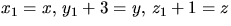 $x_{1}=x,\,y_{1}+3=y,\,z_{1}+1=z$
