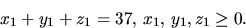 \begin{displaymath}
x_{1}+y_{1}+z_{1}=37,\,x_{1},\,y_{1},z_{1}\geq 0.
 \end{displaymath}