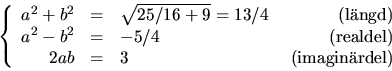 \begin{displaymath}
\left\{
\begin{array}
{rclr}
 a^{2}+b^{2}&=&\sqrt{25/16+9}=1...
 ...{ (realdel)}\\  2ab&=&3&\mbox{ (imaginrdel)}\end{array}\right.\end{displaymath}