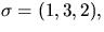 $\sigma=(1,3,2),$