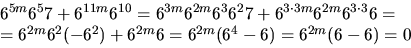 \begin{displaymath}
\begin{array}
{l}

6^{5m}6^{5}7+6^{11m}6^{10}=6^{3m}6^{2m}6^...
 ...}6^{2}(-6^{2})+6^{2m}6=6^{2m}(6^{4}-6)=6^{2m}(6-6)=0\end{array}\end{displaymath}
