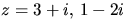 $z=3+i,\,1-2i$