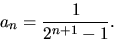 \begin{displaymath}
a_{n}=\frac{1}{2^{n+1}-1}.
 \end{displaymath}
