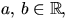 $a,\,b\in\mathbb R,$