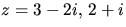 $z=3-2i,\,2+i$