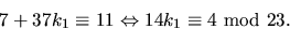 \begin{displaymath}
7+37k_{1}\equiv 11\Leftrightarrow 14k_{1}\equiv 4\mbox{ mod }23.\end{displaymath}
