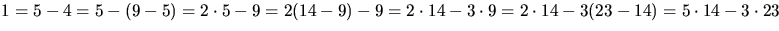 $1=5-4=5-(9-5)=2\cdot 5-9=2(14-9)-9=2\cdot
14-3\cdot 9=2\cdot 14-3(23-14)=5\cdot 14-3\cdot 23$
