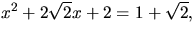 $x^{2}+2\sqrt{2}x+2=1+\sqrt{2},$