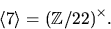 \begin{displaymath}
\langle 7\rangle =(\mathbb Z/22)^{\times}.\end{displaymath}
