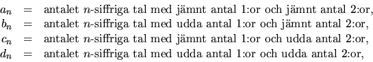 \begin{displaymath}
\begin{array}
{rcl}
a_{n}&=&\mbox{antalet $n$-siffriga tal m...
 ...a tal med udda
 antal $1$:or och udda antal $2$:or,}\end{array}\end{displaymath}